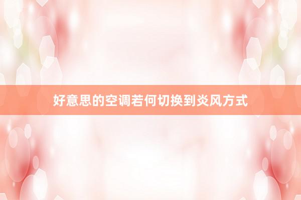好意思的空调若何切换到炎风方式
